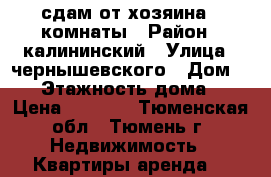 сдам от хозяина 2 комнаты › Район ­ калининский › Улица ­ чернышевского › Дом ­ 27 › Этажность дома ­ 3 › Цена ­ 5 500 - Тюменская обл., Тюмень г. Недвижимость » Квартиры аренда   